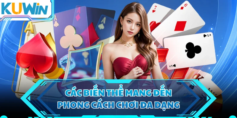 Các biến thể mang đến phong cách chơi đa dạng 