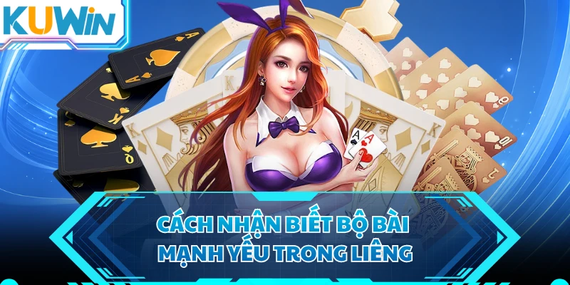 Cách nhận biết bộ bài mạnh yếu trong Liêng 