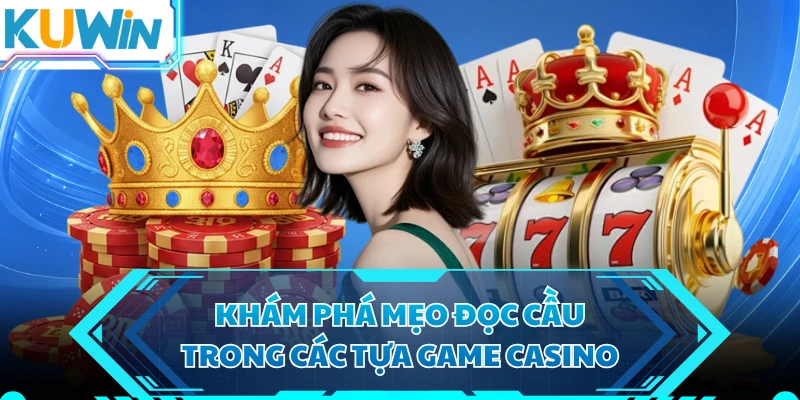 Khám phá mẹo đọc cầu trong các tựa game casino 