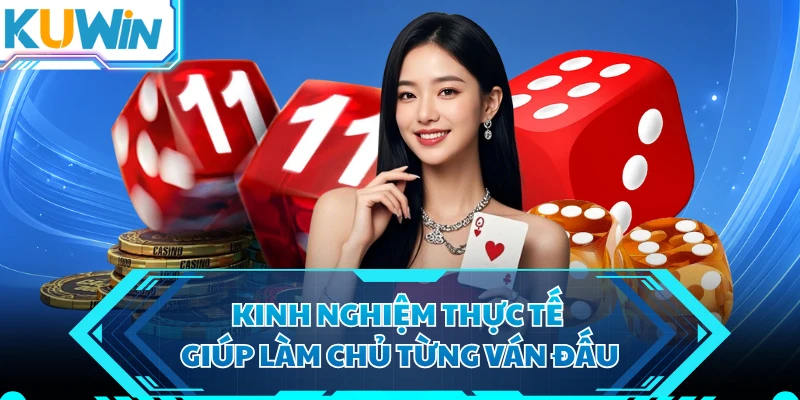 Kinh nghiệm thực tế giúp làm chủ từng ván đấu  