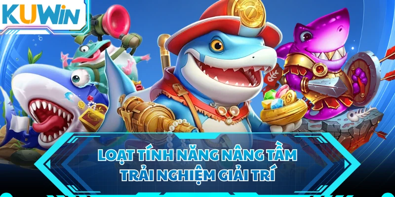 Loạt tính năng nâng tầm trải nghiệm giải trí 