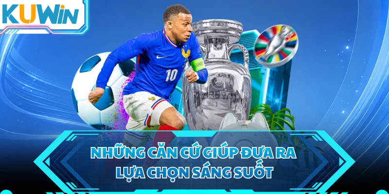 Những căn cứ giúp đưa ra lựa chọn sáng suốt 