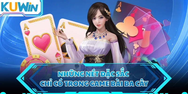 Những nét đặc sắc chỉ có trong game bài ba cây 