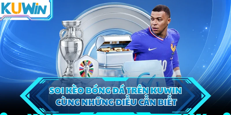 Soi kèo bóng đá trên KUWIN cùng những điều cần biết 